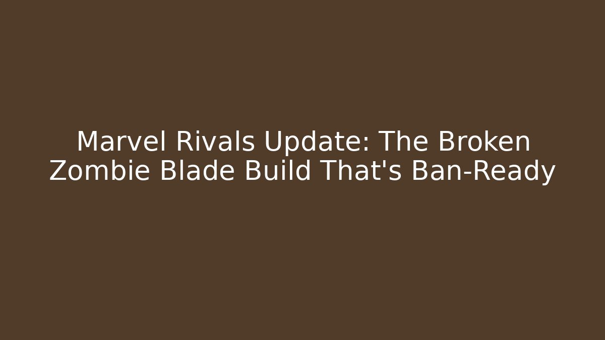Marvel Rivals Update: The Broken Zombie Blade Build That’s Ban-Ready