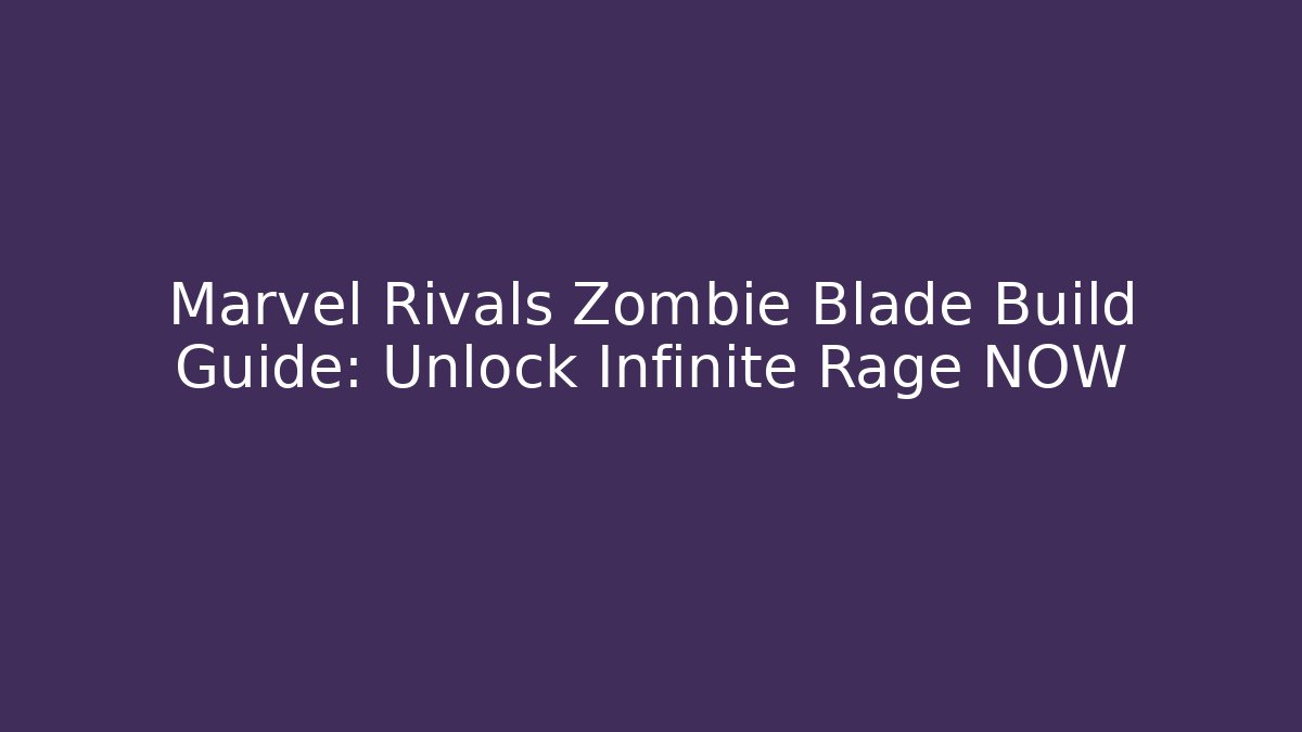 Marvel Rivals Zombie Blade Build Guide: Unlock Infinite Rage NOW