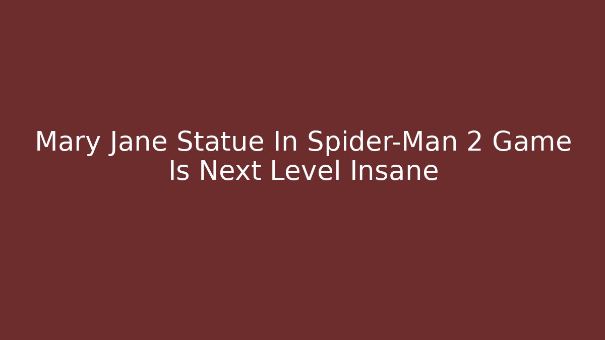 Mary Jane Statue In Spider-Man 2 Game Is Next Level Insane