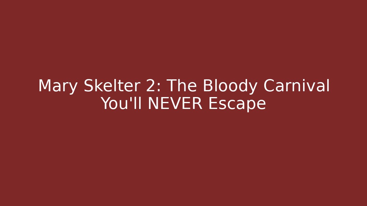 Mary Skelter 2: The Bloody Carnival You'll NEVER Escape