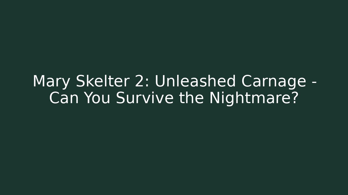 Mary Skelter 2: Unleashed Carnage - Can You Survive the Nightmare?