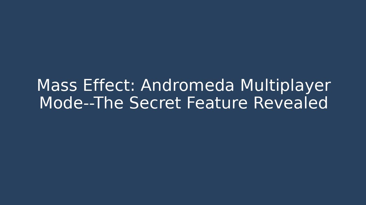 Mass Effect: Andromeda Multiplayer Mode—The Secret Feature Revealed