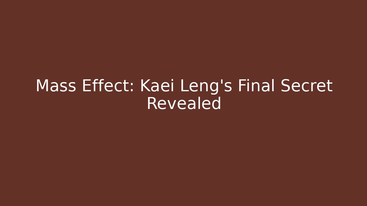 Mass Effect: Kaei Leng's Final Secret Revealed