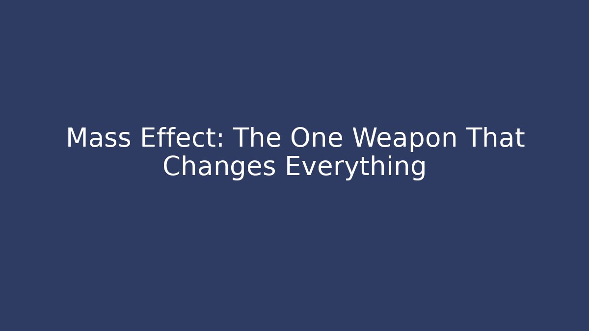 Mass Effect: The One Weapon That Changes Everything