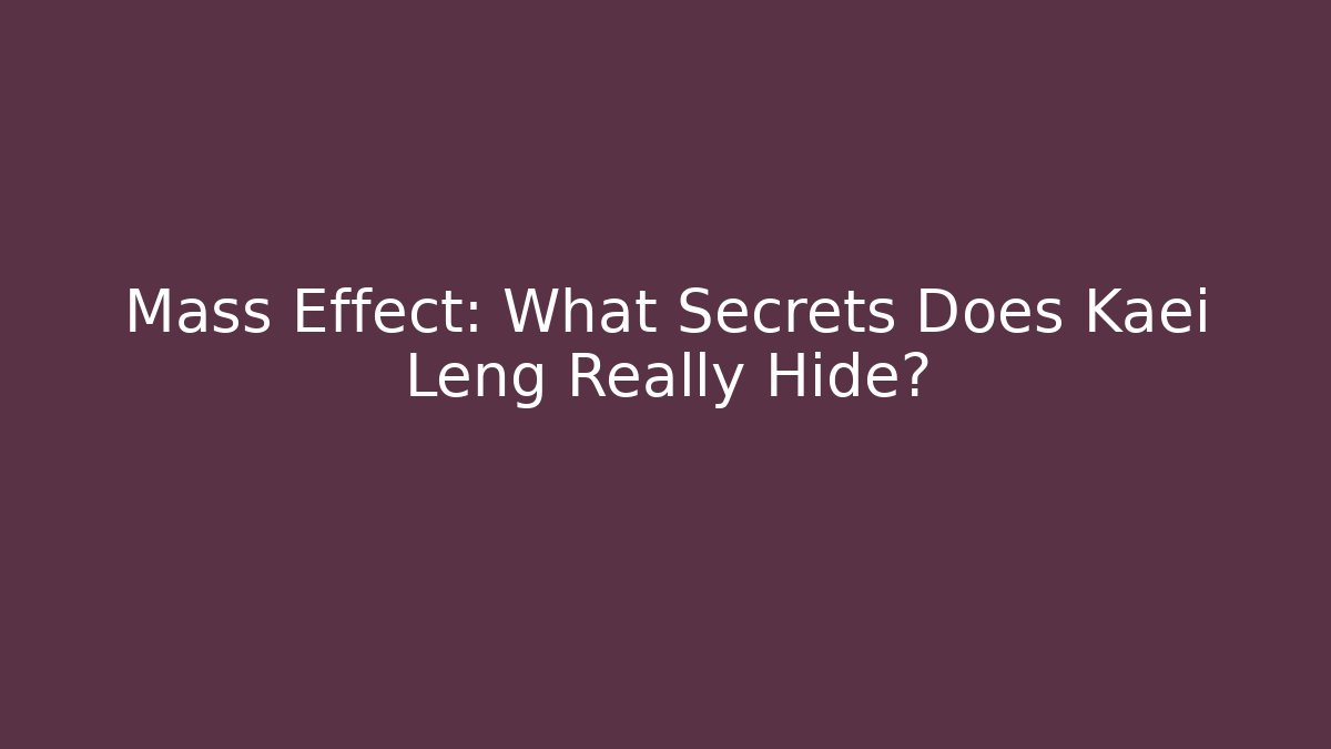 Mass Effect: What Secrets Does Kaei Leng Really Hide?