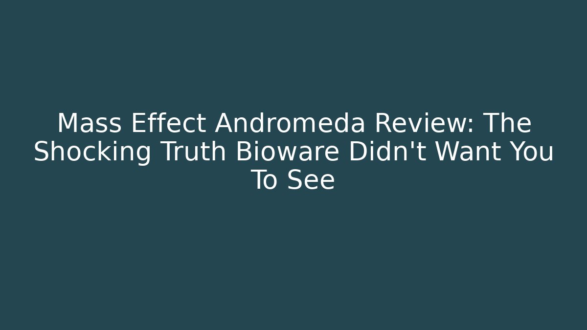Mass Effect Andromeda Review: The Shocking Truth Bioware Didn't Want You To See