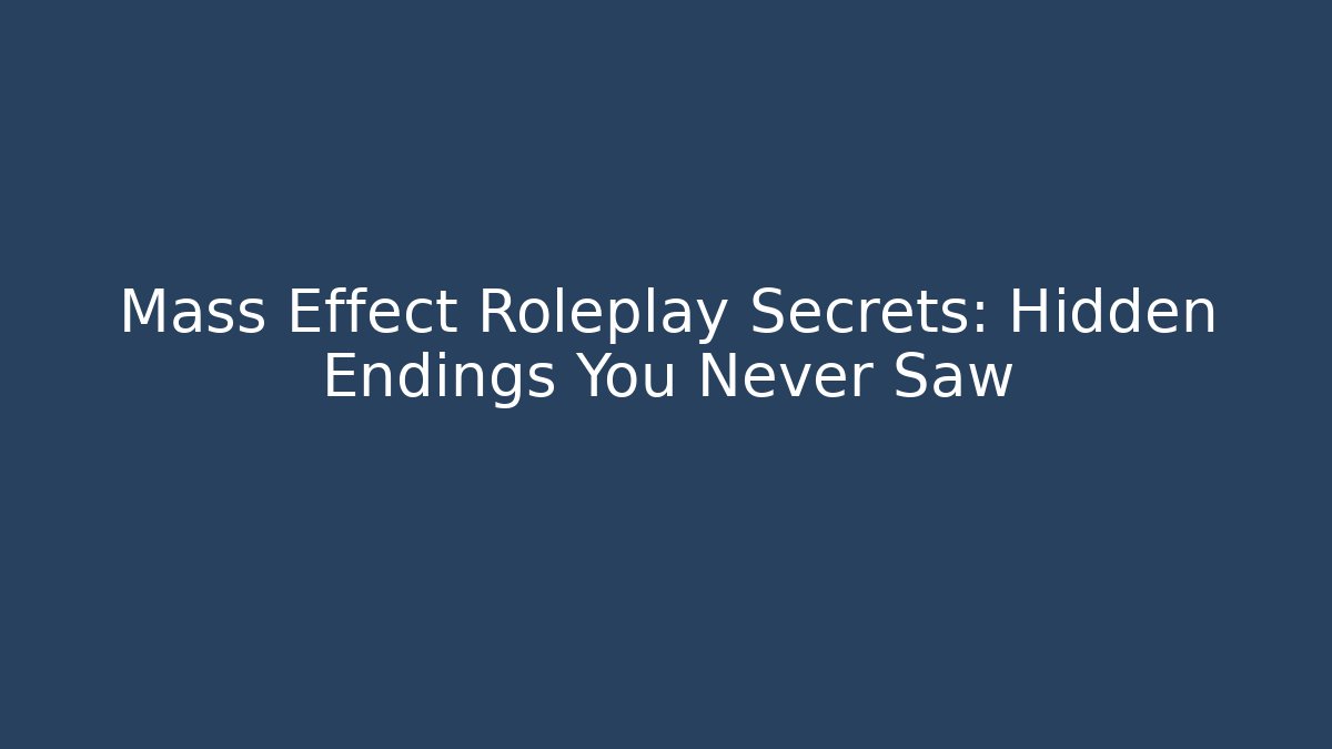 Mass Effect Roleplay Secrets: Hidden Endings You Never Saw