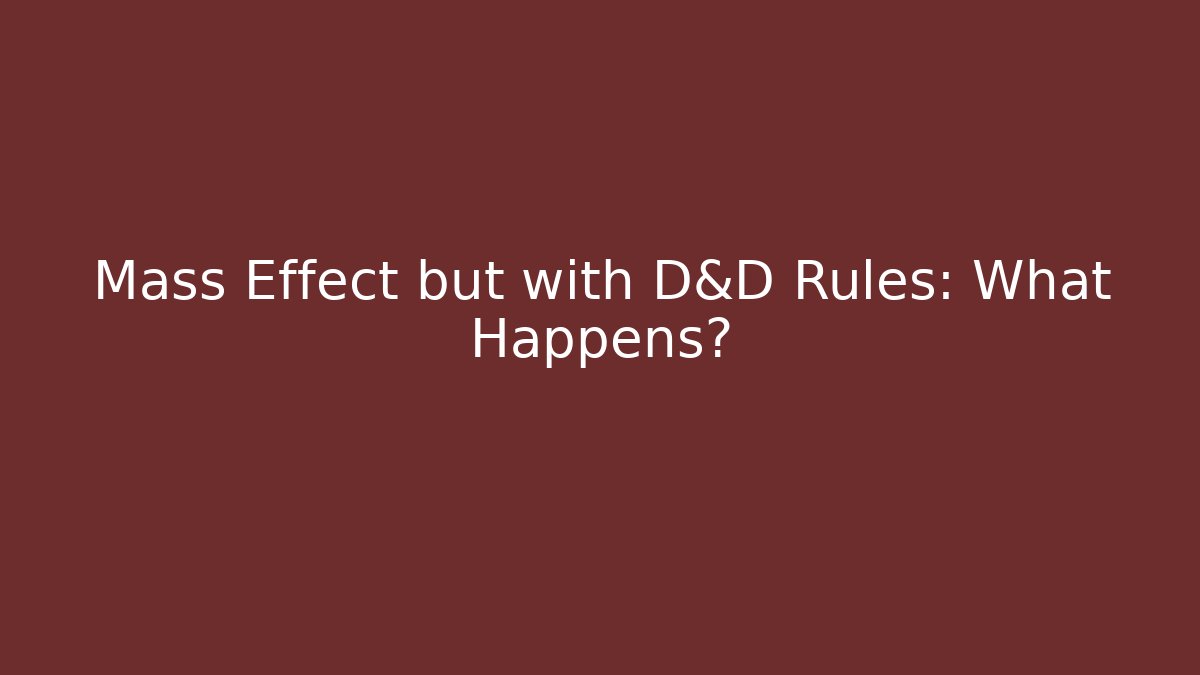 Mass Effect but with D&D Rules: What Happens?