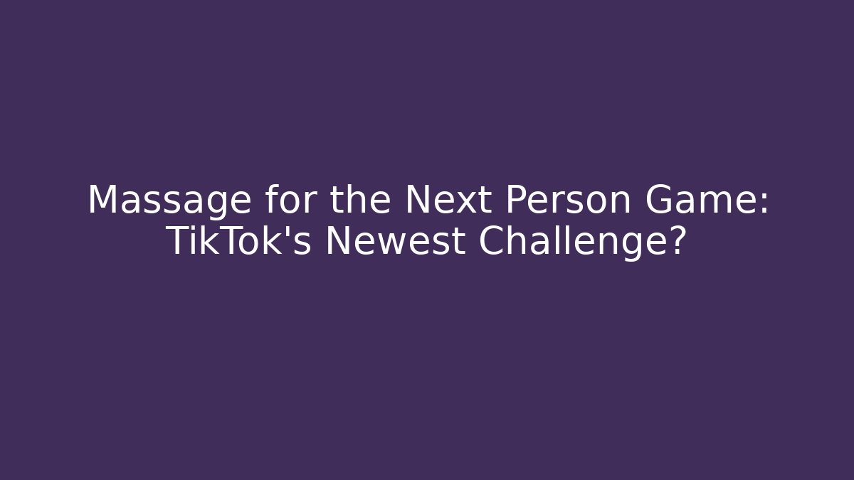Massage for the Next Person Game: TikTok's Newest Challenge?