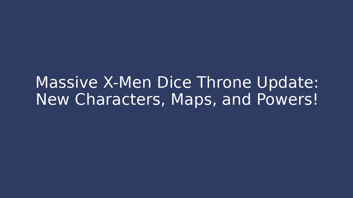Massive X-Men Dice Throne Update: New Characters, Maps, and Powers!