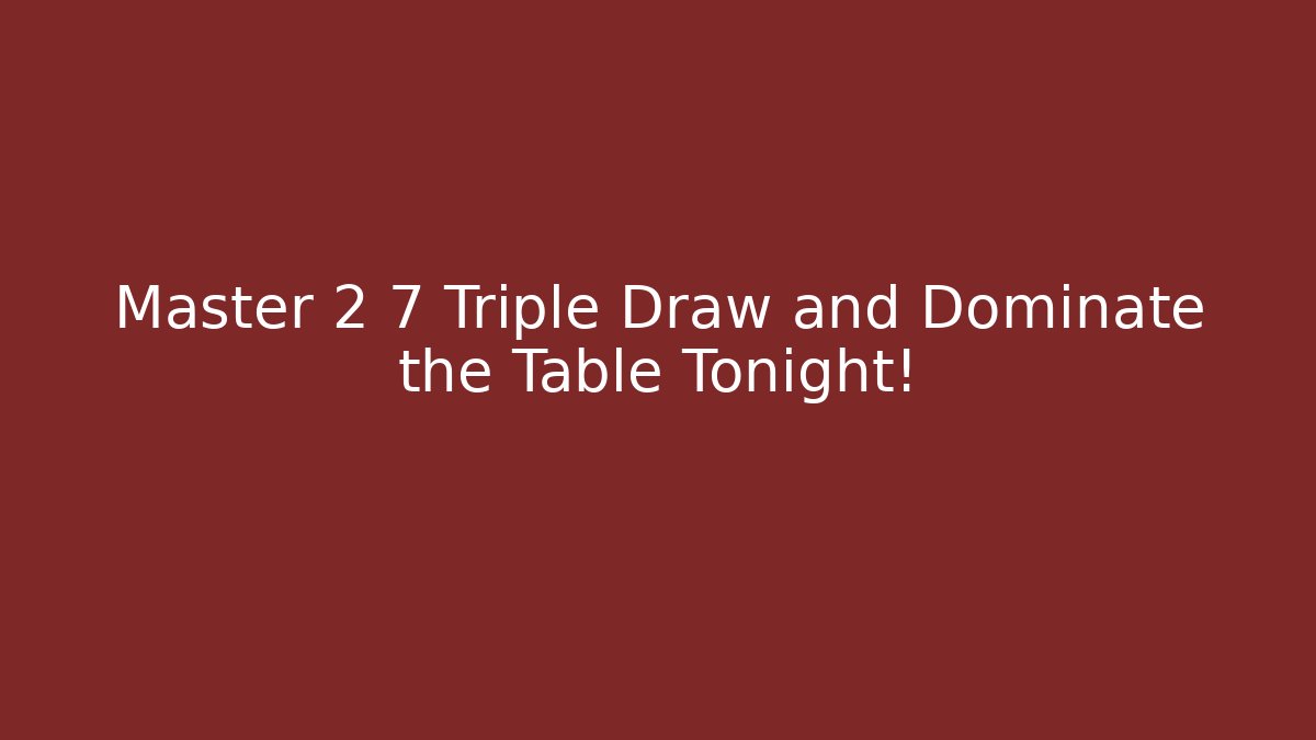 Master 2 7 Triple Draw and Dominate the Table Tonight! - Celivion