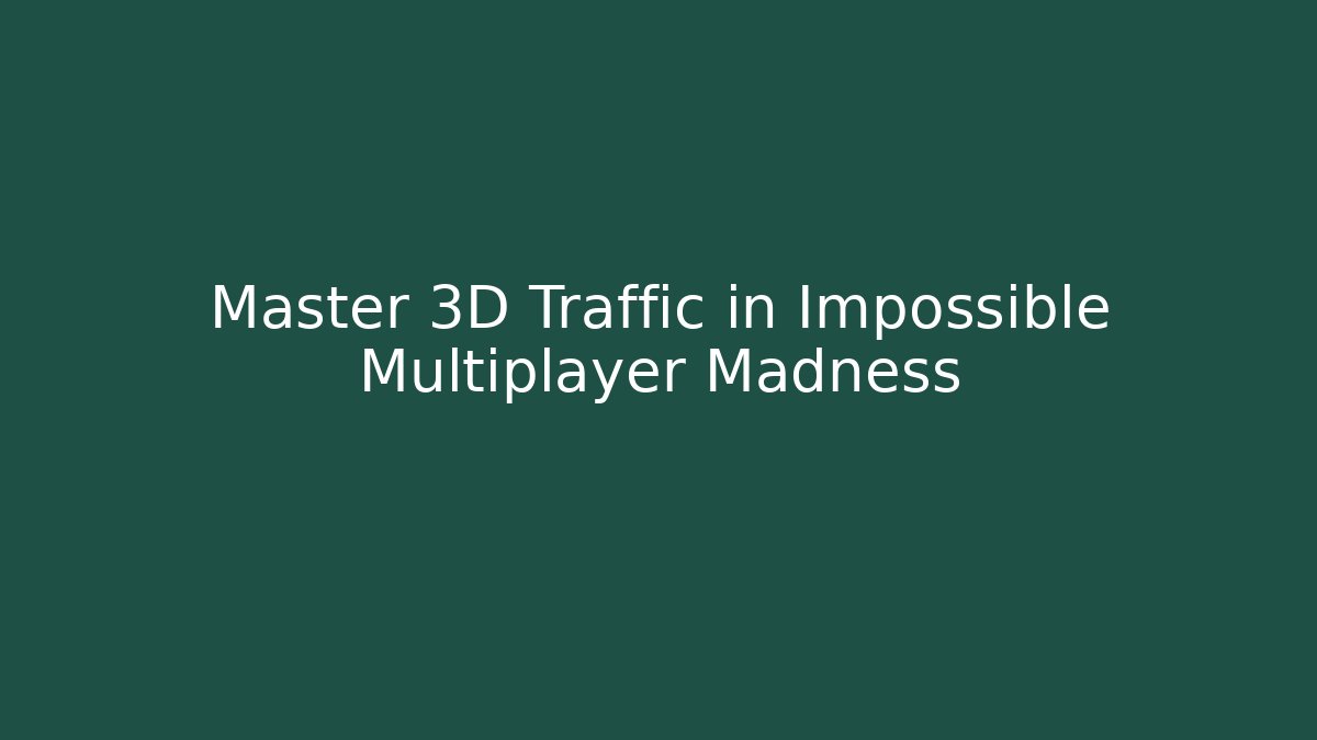 Master 3D Traffic in Impossible Multiplayer Madness