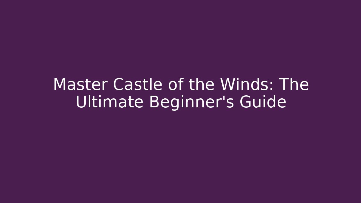 Master Castle of the Winds: The Ultimate Beginner's Guide