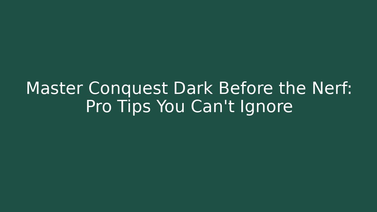 Master Conquest Dark Before the Nerf: Pro Tips You Can’t Ignore - Celivion