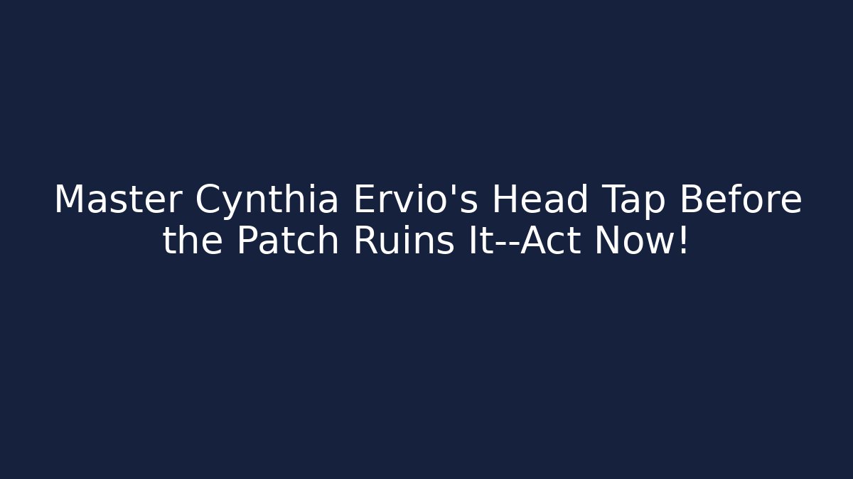 Master Cynthia Ervio’s Head Tap Before the Patch Ruins It—Act Now!