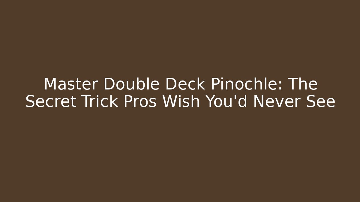 Master Double Deck Pinochle: The Secret Trick Pros Wish You'd Never See