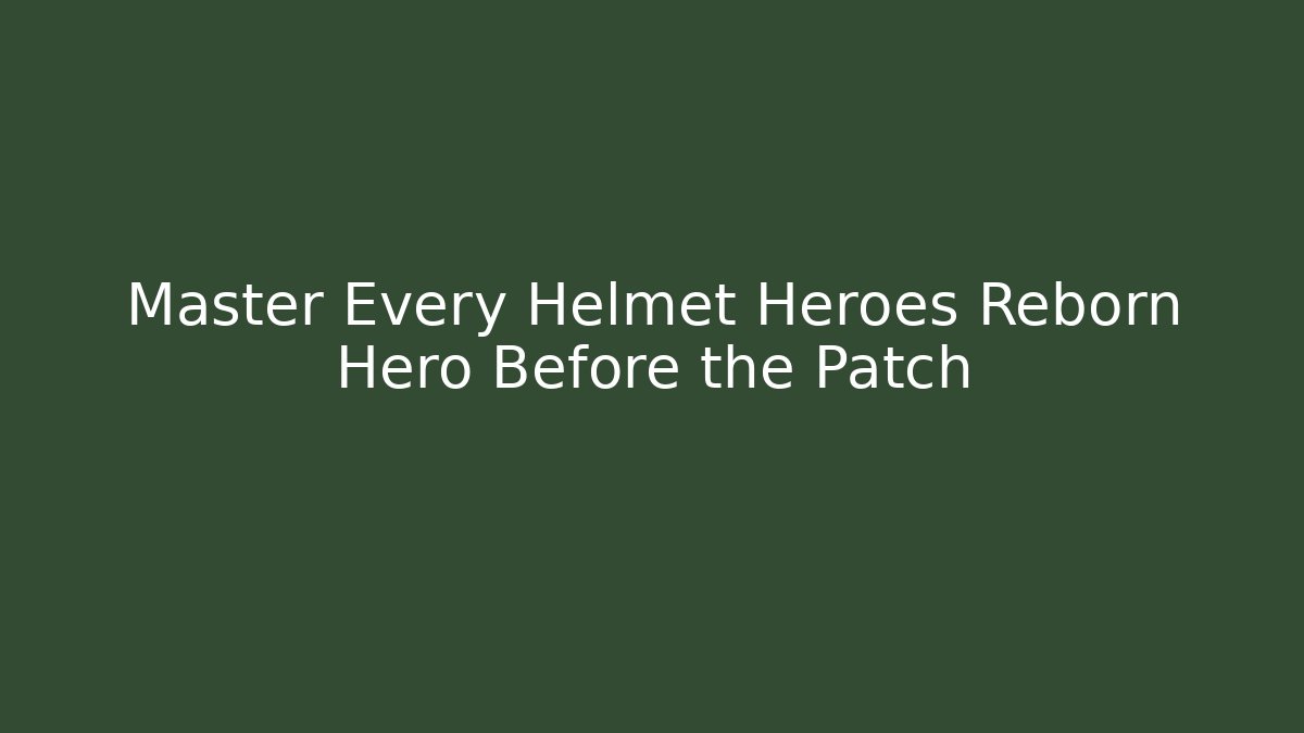 Master Every Helmet Heroes Reborn Hero Before the Patch