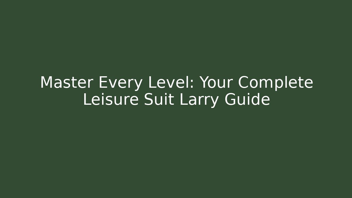 Master Every Level: Your Complete Leisure Suit Larry Guide