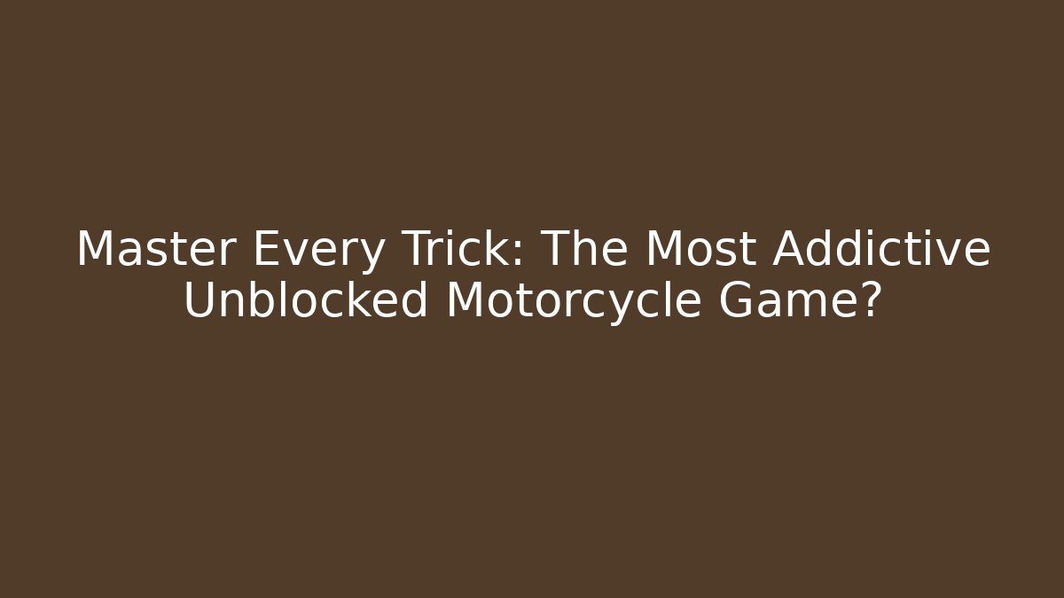 Master Every Trick: The Most Addictive Unblocked Motorcycle Game?