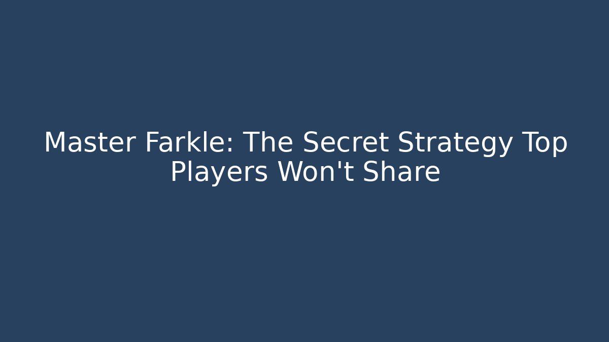 Master Farkle: The Secret Strategy Top Players Won't Share