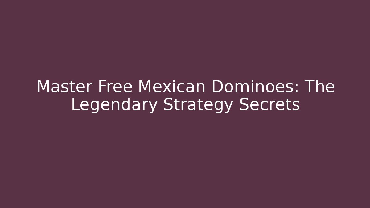 Master Free Mexican Dominoes: The Legendary Strategy Secrets