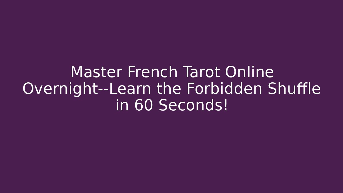 Master French Tarot Online Overnight—Learn the Forbidden Shuffle in 60 Seconds!