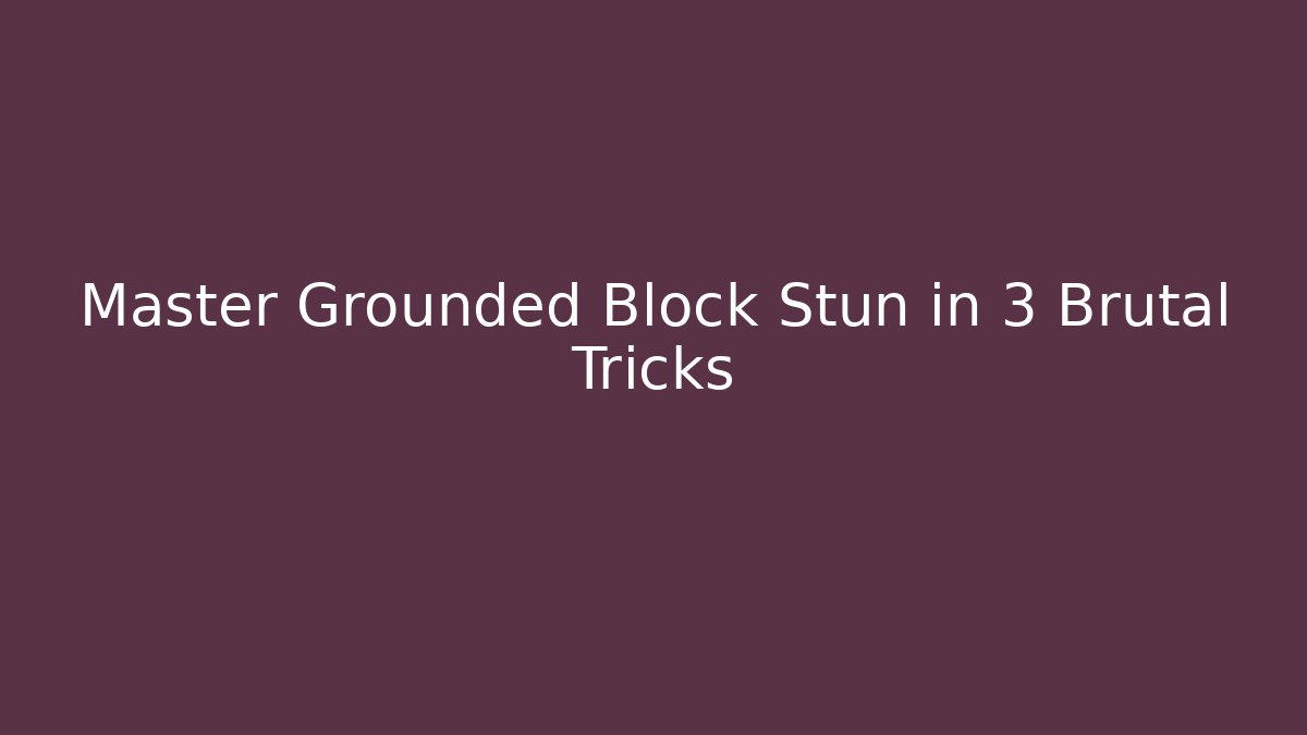 Master Grounded Block Stun in 3 Brutal Tricks