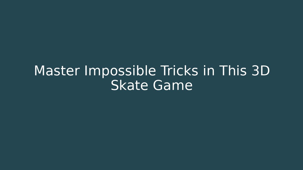 Master Impossible Tricks in This 3D Skate Game - Celivion
