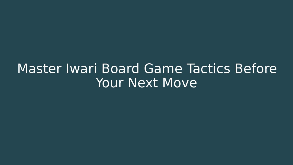 Master Iwari Board Game Tactics Before Your Next Move - Celivion