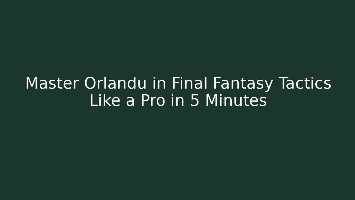 Master Orlandu in Final Fantasy Tactics Like a Pro in 5 Minutes