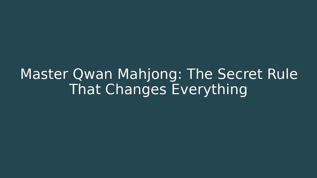 Master Qwan Mahjong: The Secret Rule That Changes Everything