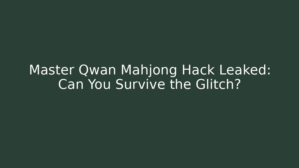 Master Qwan Mahjong Hack Leaked: Can You Survive the Glitch?