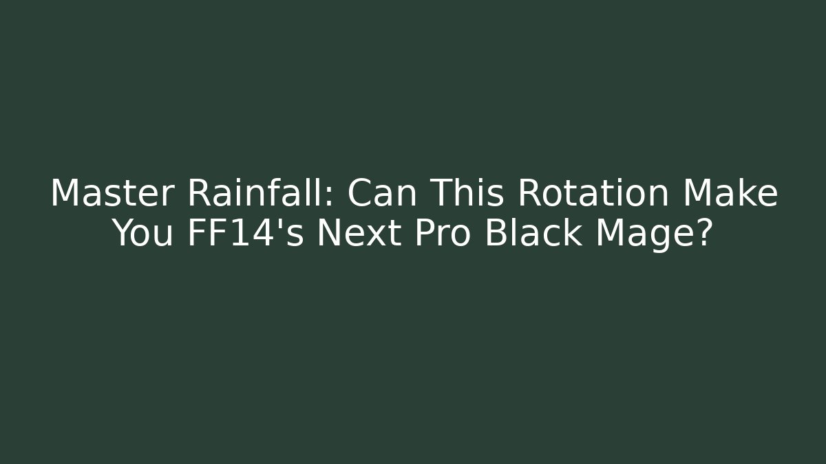Master Rainfall: Can This Rotation Make You FF14's Next Pro Black Mage?