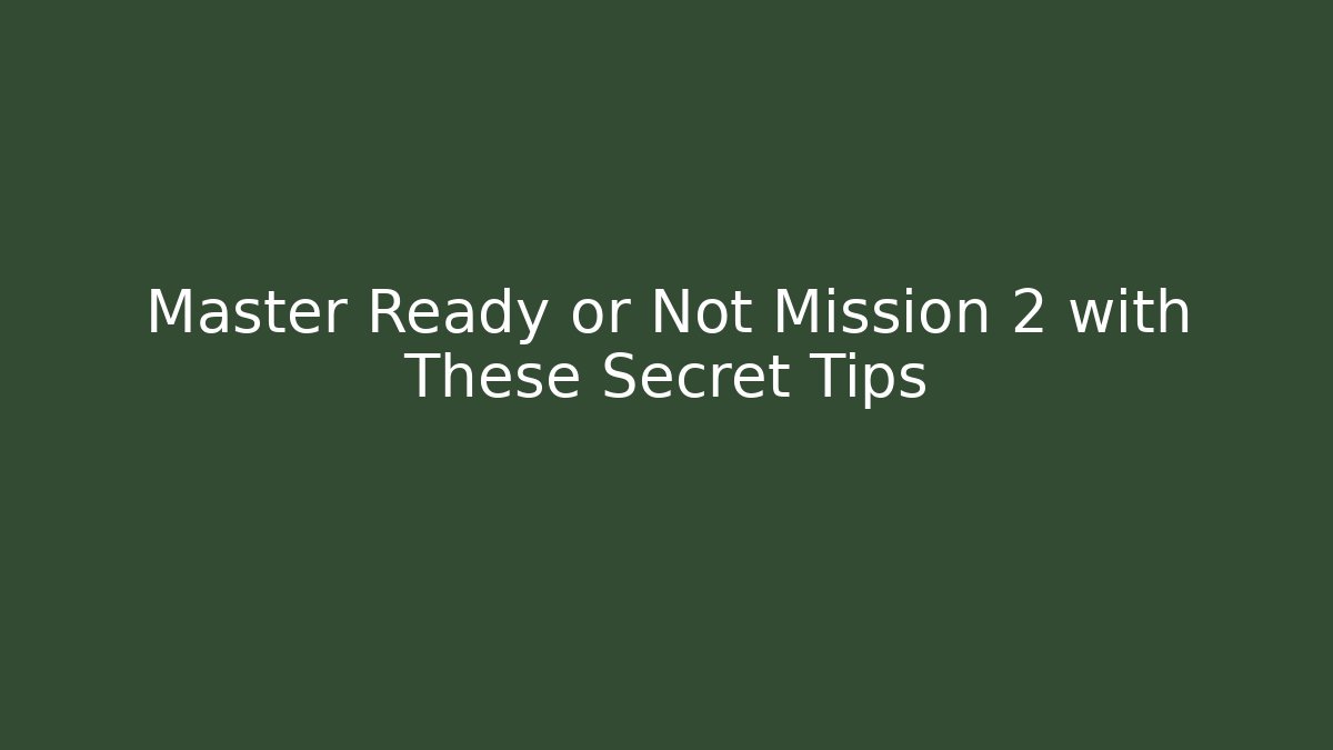 Master Ready or Not Mission 2 with These Secret Tips
