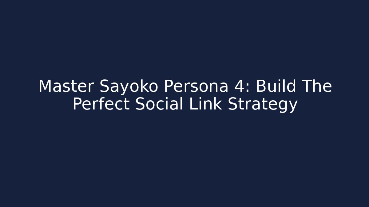 Master Sayoko Persona 4: Build The Perfect Social Link Strategy