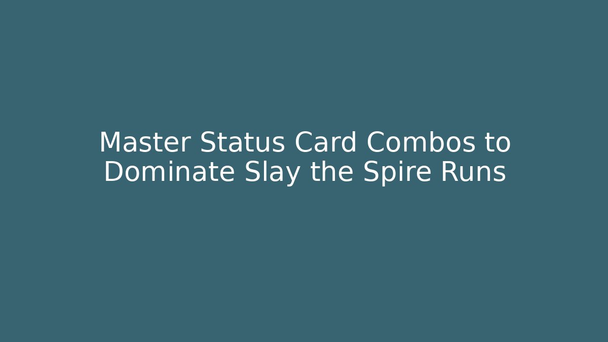 Master Status Card Combos to Dominate Slay the Spire Runs