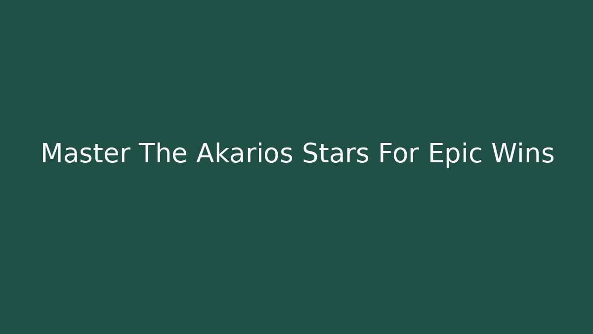 Master The Akarios Stars For Epic Wins