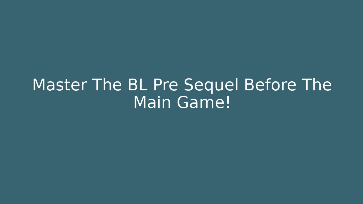 Master The BL Pre Sequel Before The Main Game!