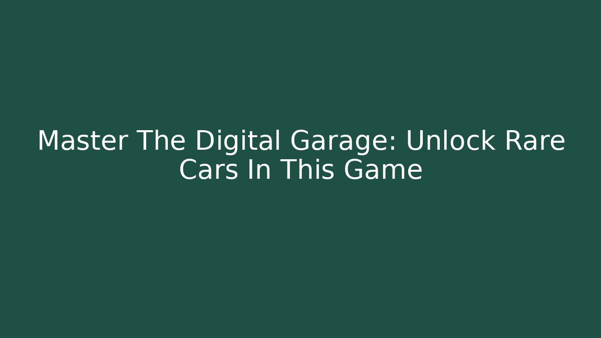 Master The Digital Garage: Unlock Rare Cars In This Game