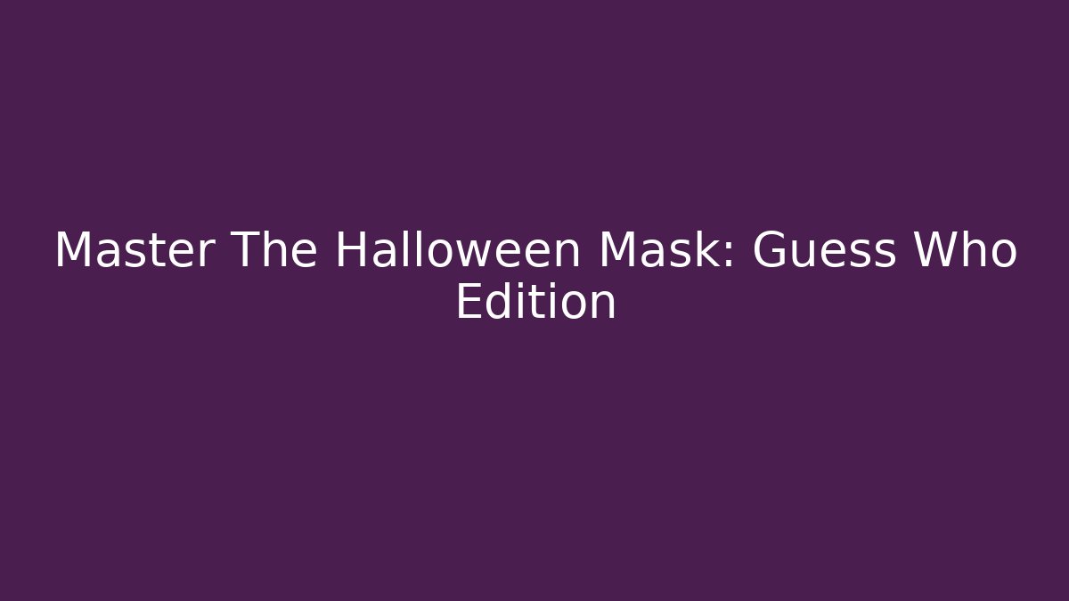 Master The Halloween Mask: Guess Who Edition