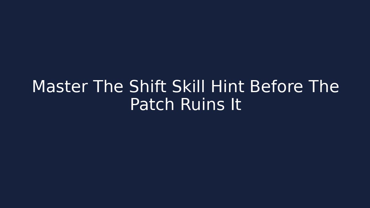 Master The Shift Skill Hint Before The Patch Ruins It