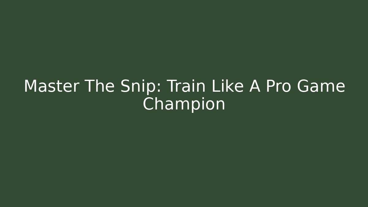 Master The Snip: Train Like A Pro Game Champion