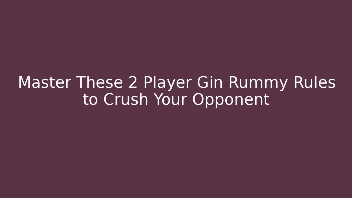 Master These 2 Player Gin Rummy Rules to Crush Your Opponent