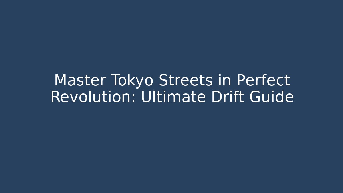 Master Tokyo Streets in Perfect Revolution: Ultimate Drift Guide