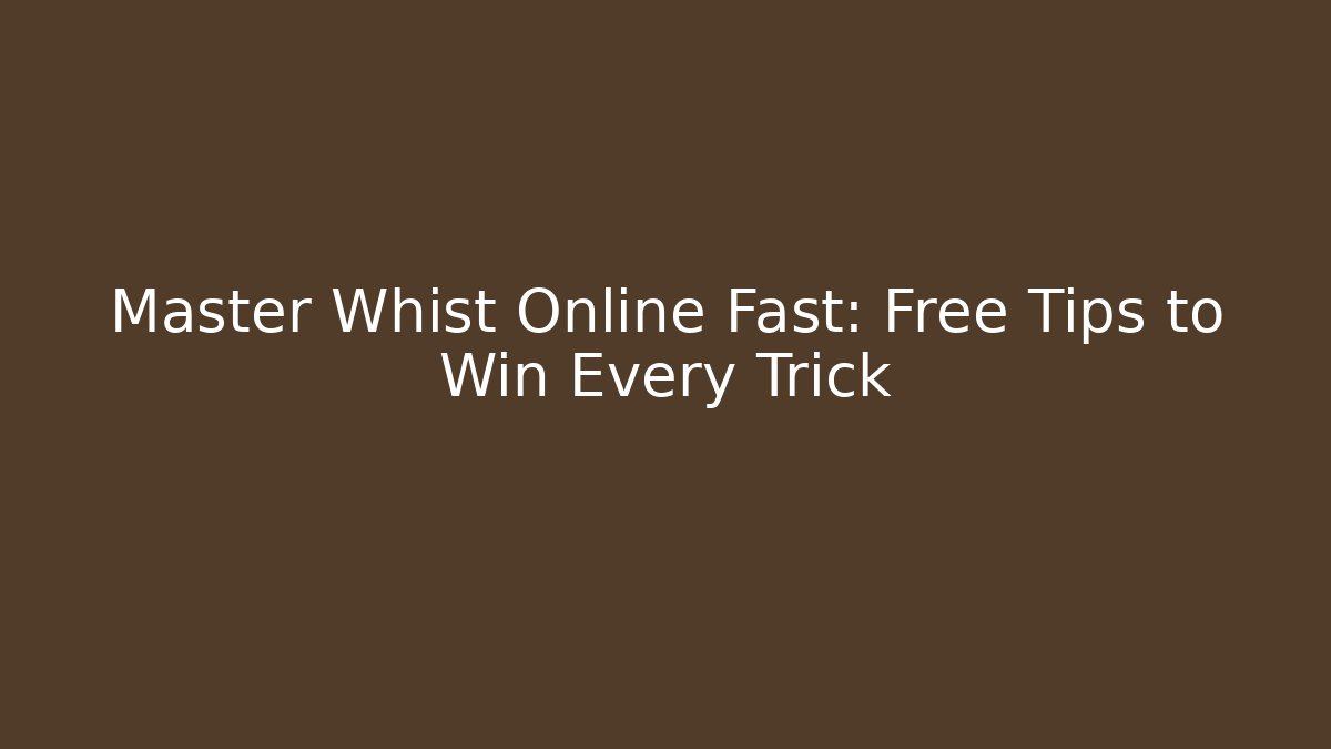 Master Whist Online Fast: Free Tips to Win Every Trick