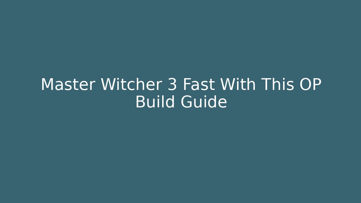 Master Witcher 3 Fast With This OP Build Guide