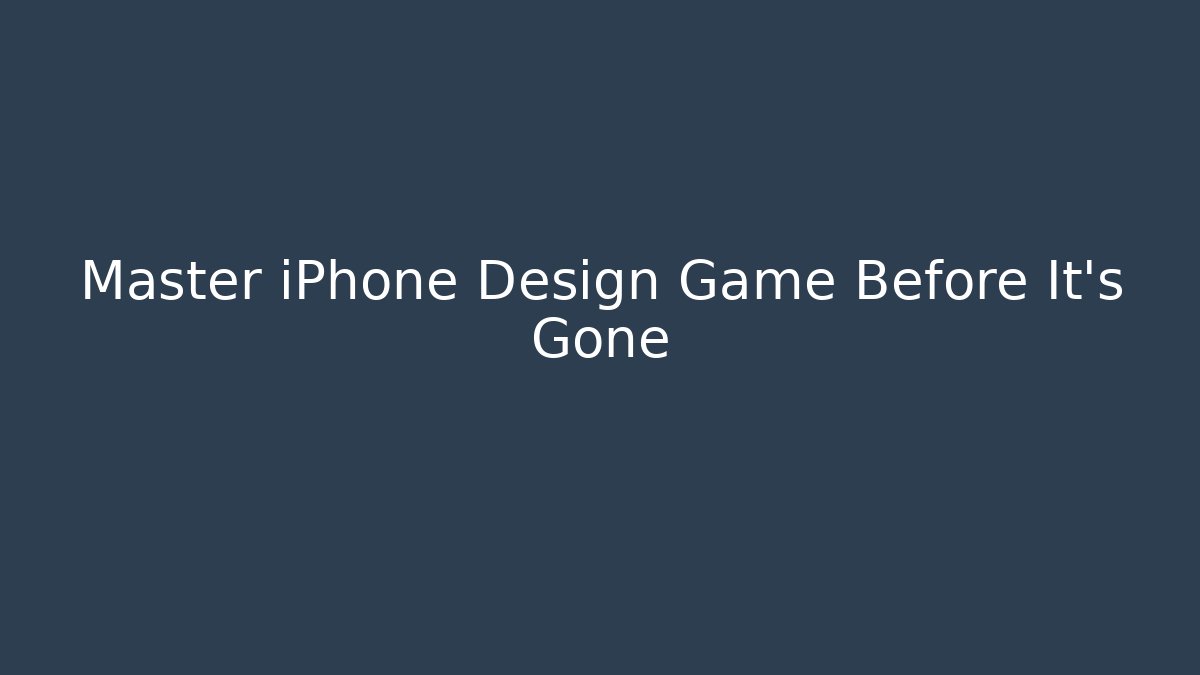 Master iPhone Design Game Before It’s Gone - Celivion