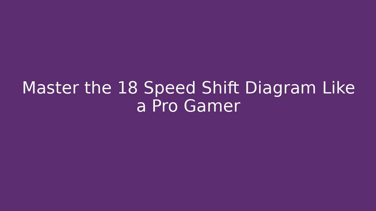 Master the 18 Speed Shift Diagram Like a Pro Gamer - Celivion
