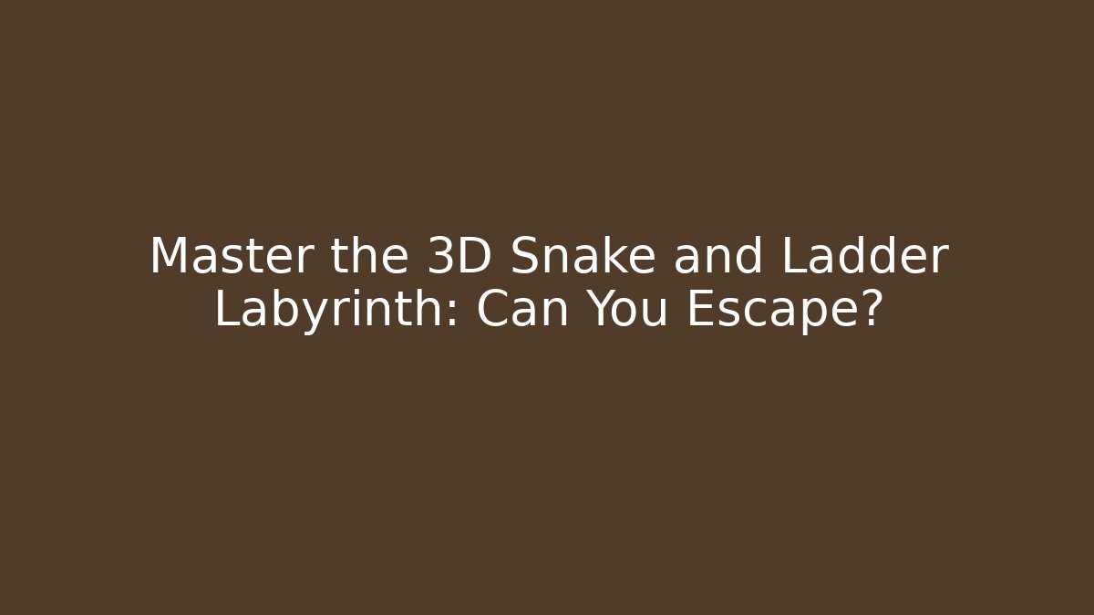 Master the 3D Snake and Ladder Labyrinth: Can You Escape?
