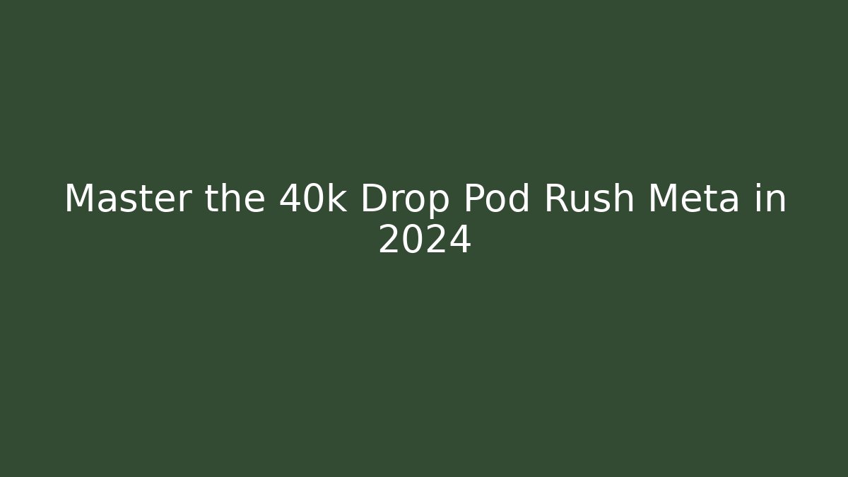 Master the 40k Drop Pod Rush Meta in 2024